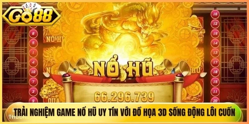 Trải nghiệm game nổ hũ uy tín với đồ họa 3D sống động cực kỳ lôi cuốn
