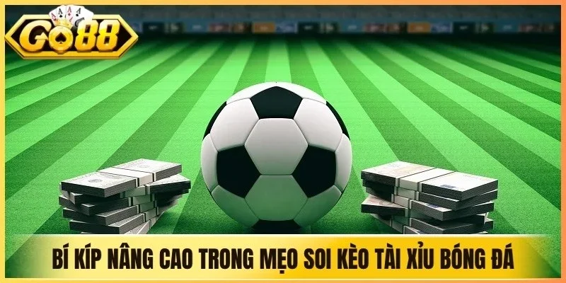 Bí kíp nâng cao trong mẹo soi kèo tài xỉu bóng đá