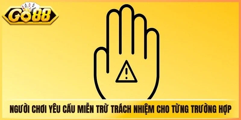 Người chơi yêu cầu miễn trừ trách nhiệm cho từng trường hợp