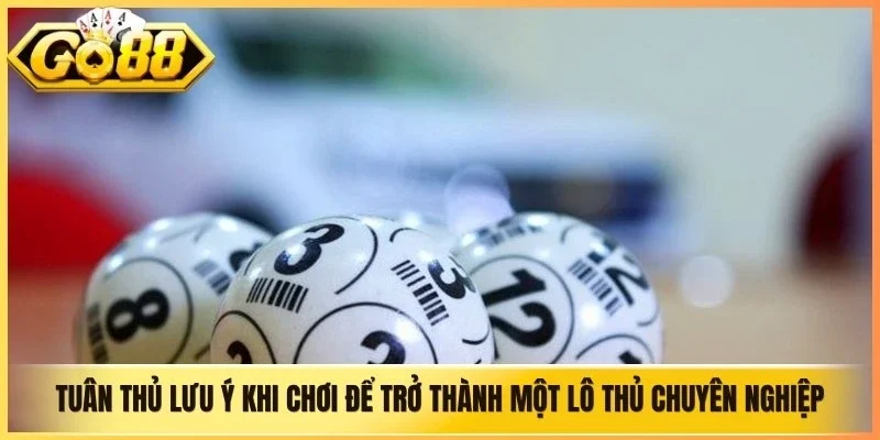 Tuân thủ lưu ý khi chơi để trở thành một lô thủ chuyên nghiệp